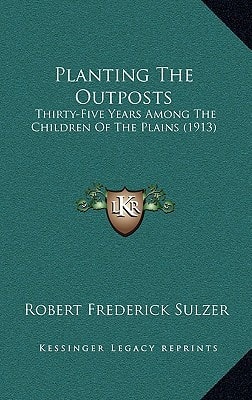 Planting The Outposts: Thirty-Five Years Among The Children Of The Plains (1913)