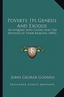Poverty, Its Genesis And Exodus: An Inquiry Into Causes And The Method Of Their Removal (1892)