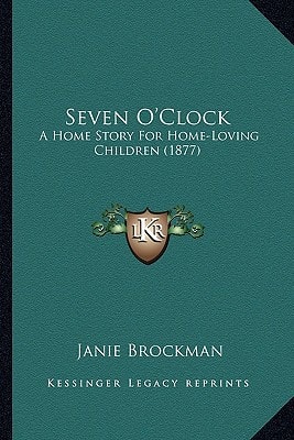 Seven O'Clock: A Home Story For Home-Loving Children (1877)