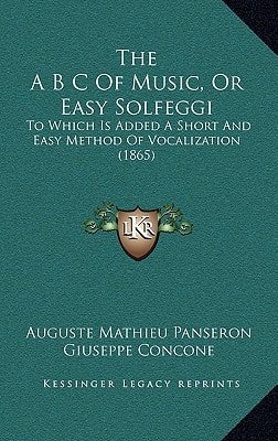 The A B C Of Music, Or Easy Solfeggi: To Which Is Added A Short And Easy Method Of Vocalization (1865)