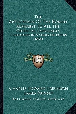 The Application Of The Roman Alphabet To All The Oriental Languages: Contained In A Series Of Papers (1834)