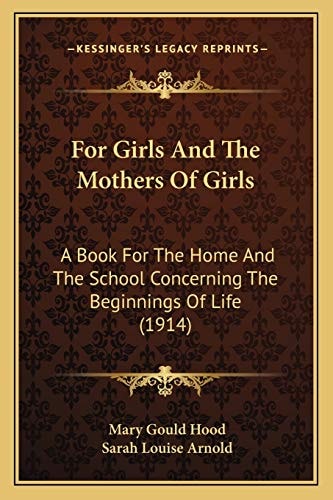 For Girls And The Mothers Of Girls: A Book For The Home And The School Concerning The Beginnings Of Life (1914)