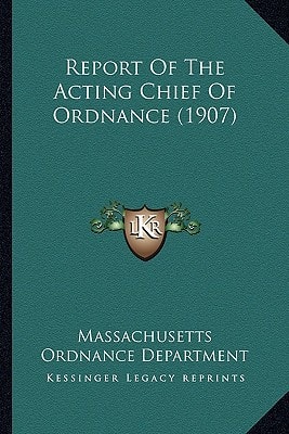 Report Of The Acting Chief Of Ordnance (1907)
