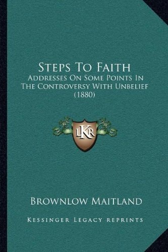 Steps To Faith: Addresses On Some Points In The Controversy With Unbelief (1880)