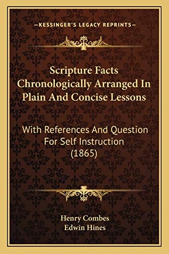 Scripture Facts Chronologically Arranged In Plain And Concise Lessons: With References And Question For Self Instruction (1865)