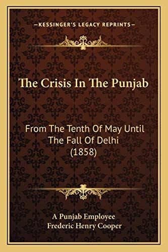 The Crisis In The Punjab: From The Tenth Of May Until The Fall Of Delhi (1858)