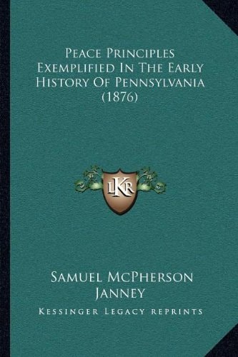 Peace Principles Exemplified In The Early History Of Pennsylvania (1876)