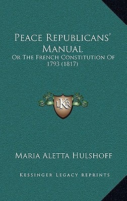 Peace Republicans' Manual: Or The French Constitution Of 1793 (1817)