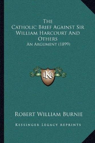 The Catholic Brief Against Sir William Harcourt And Others: An Argument (1899)