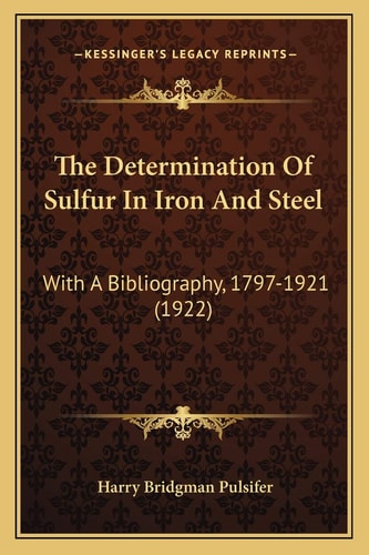 The Determination Of Sulfur In Iron And Steel: With A Bibliography, 1797-1921 (1922)