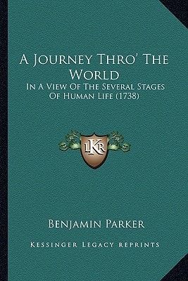 A Journey Thro' The World: In A View Of The Several Stages Of Human Life (1738)
