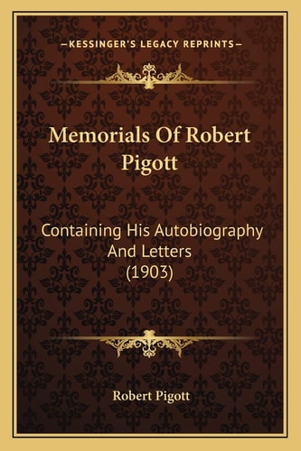 Memorials Of Robert Pigott: Containing His Autobiography And Letters (1903)