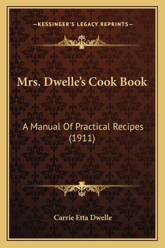 Mrs. Dwelle's Cook Book: A Manual Of Practical Recipes (1911)