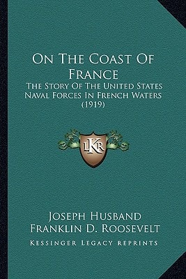 On The Coast Of France: The Story Of The United States Naval Forces In French Waters (1919)