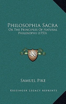Philosophia Sacra: Or The Principles Of Natural Philosophy (1753)