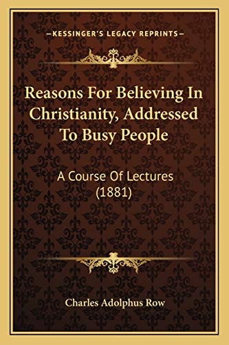 Reasons For Believing In Christianity, Addressed To Busy People: A Course Of Lectures (1881)