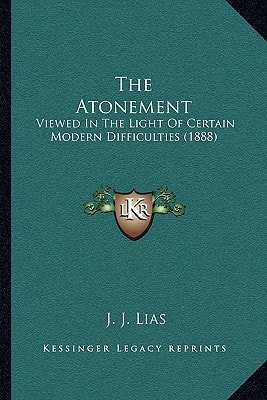 The Atonement: Viewed In The Light Of Certain Modern Difficulties (1888)