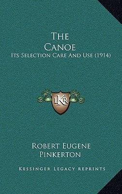 The Canoe: Its Selection Care And Use (1914)