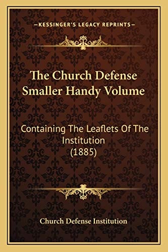 The Church Defense Smaller Handy Volume: Containing The Leaflets Of The Institution (1885)