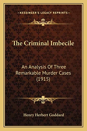 The Criminal Imbecile: An Analysis Of Three Remarkable Murder Cases (1915)