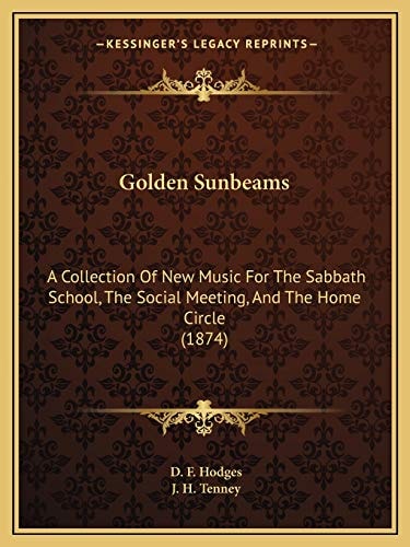 Golden Sunbeams: A Collection Of New Music For The Sabbath School, The Social Meeting, And The Home Circle (1874)