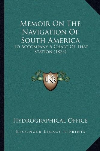 Memoir On The Navigation Of South America: To Accompany A Chart Of That Station (1825)