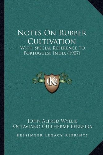 Notes On Rubber Cultivation: With Special Reference To Portuguese India (1907)