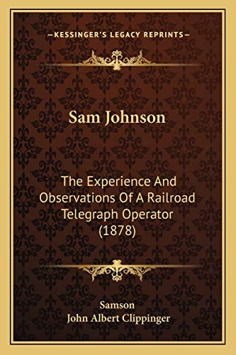Sam Johnson: The Experience And Observations Of A Railroad Telegraph Operator (1878)