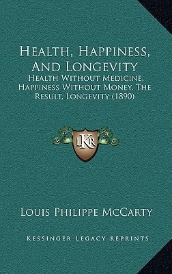 Health, Happiness, And Longevity: Health Without Medicine, Happiness Without Money, The Result, Longevity (1890)