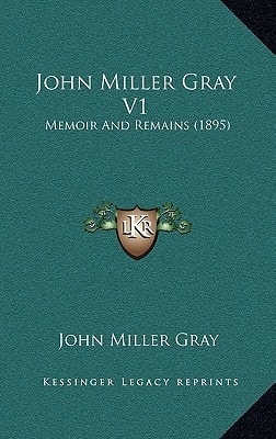 John Miller Gray V1: Memoir And Remains (1895)