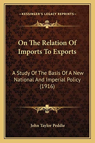 On The Relation Of Imports To Exports: A Study Of The Basis Of A New National And Imperial Policy (1916)