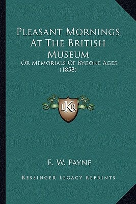 Pleasant Mornings At The British Museum: Or Memorials Of Bygone Ages (1858)