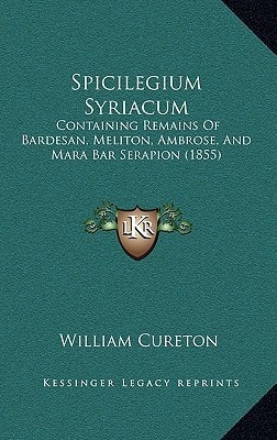 Spicilegium Syriacum: Containing Remains Of Bardesan, Meliton, Ambrose, And Mara Bar Serapion (1855)