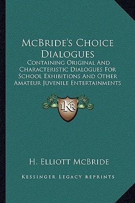 McBride's Choice Dialogues: Containing Original And Characteristic Dialogues For School Exhibitions And Other Amateur Juvenile Entertainments (1893)