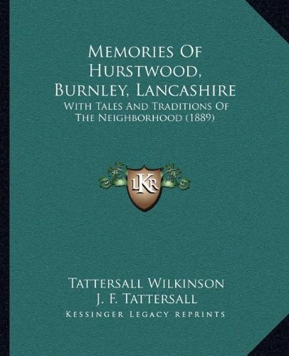 Memories of Hurstwood, Burnley, Lancashire: With Tales and Traditions of the Neighborhood (1889)