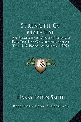Strength Of Material: An Elementary Study Prepared For The Use Of Midshipmen At The U. S. Naval Academy (1909)