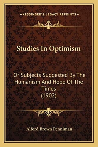 Studies In Optimism: Or Subjects Suggested By The Humanism And Hope Of The Times (1902)