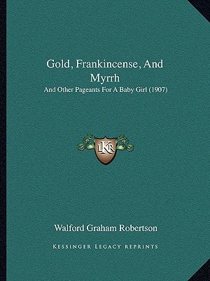 Gold, Frankincense, And Myrrh: And Other Pageants For A Baby Girl (1907)