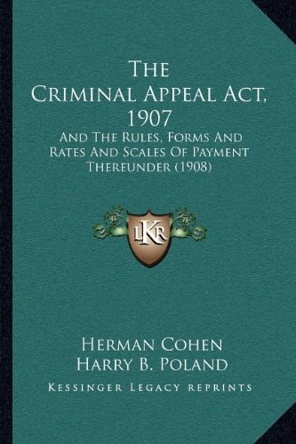 The Criminal Appeal Act, 1907: And The Rules, Forms And Rates And Scales Of Payment Thereunder (1908)