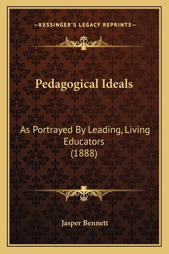 Pedagogical Ideals: As Portrayed By Leading, Living Educators (1888)