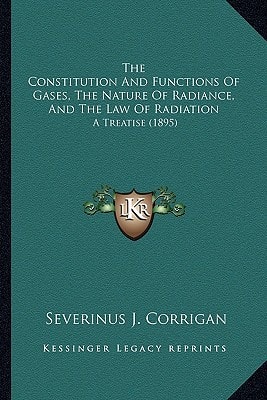 The Constitution And Functions Of Gases, The Nature Of Radiance, And The Law Of Radiation: A Treatise (1895)