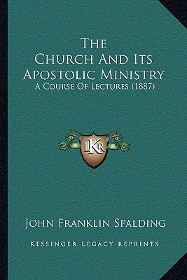 The Church And Its Apostolic Ministry: A Course Of Lectures (1887)