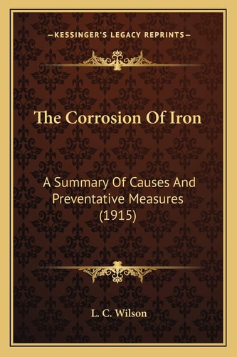 The Corrosion Of Iron: A Summary Of Causes And Preventative Measures (1915)