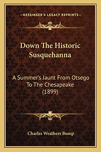 Down The Historic Susquehanna: A Summer's Jaunt From Otsego To The Chesapeake (1899)