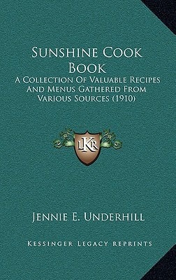 Sunshine Cook Book: A Collection Of Valuable Recipes And Menus Gathered From Various Sources (1910)