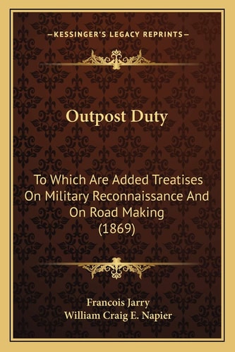 Outpost Duty: To Which Are Added Treatises On Military Reconnaissance And On Road Making (1869)