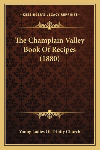 The Champlain Valley Book Of Recipes (1880)