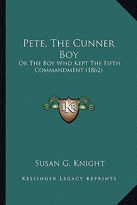 Pete, The Cunner Boy: Or The Boy Who Kept The Fifth Commandment (1862)
