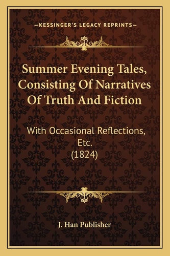 Summer Evening Tales, Consisting Of Narratives Of Truth And Fiction: With Occasional Reflections, Etc. (1824)