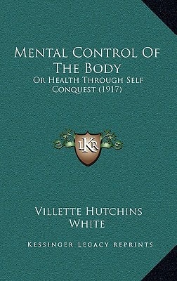 Mental Control Of The Body: Or Health Through Self Conquest (1917)